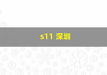 s11 深圳